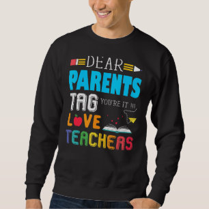 Dear Parents Tag You're It Love Teachers Last Day  Sweatshirt