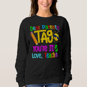 Dear Parents Tag You're It Love Teachers Last Day  Sweatshirt