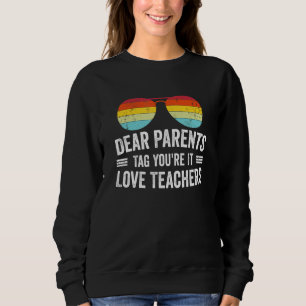 Dear Parents Tag You're It Love Teachers Last Day Sweatshirt