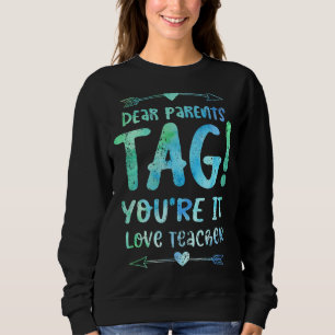 Dear Parents Tag You're It Love Teachers Last Day Sweatshirt
