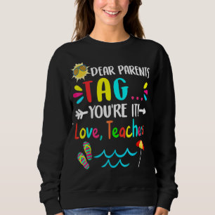 Dear Parents Tag You're It Love Teachers Last Day  Sweatshirt