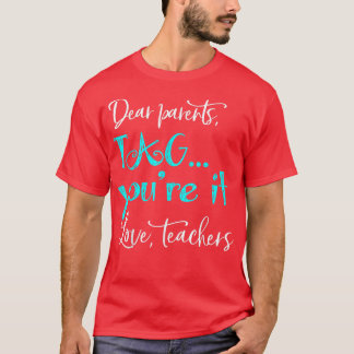dear parents tag you're it love teachers last day  T-Shirt