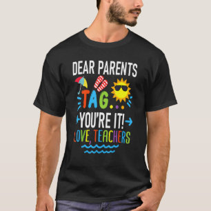 Dear Parents Tag You're It Love Teachers Last Day  T-Shirt