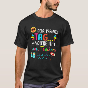 Dear Parents Tag You're It Love Teachers Last Day T-Shirt