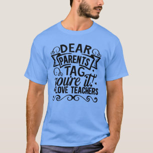 Dear parents tag youre it love Teachers T-Shirt