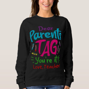 Dear Parents Tag Your'e It  Teacher End Of School  Sweatshirt
