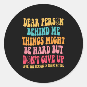 Dear Person Behind Me Don't Give Up, Insrational Q Classic Round Sticker