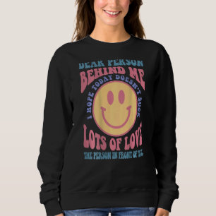 Dear Person Behind Me I Hope Today Doesn't Suck Sweatshirt