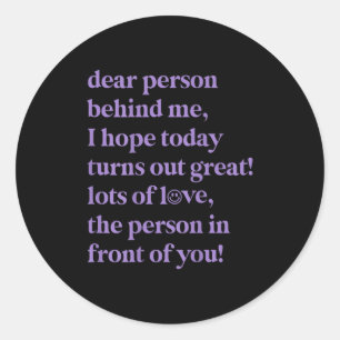 Dear Person Behind Me I Hope Today Turns Out Great Classic Round Sticker