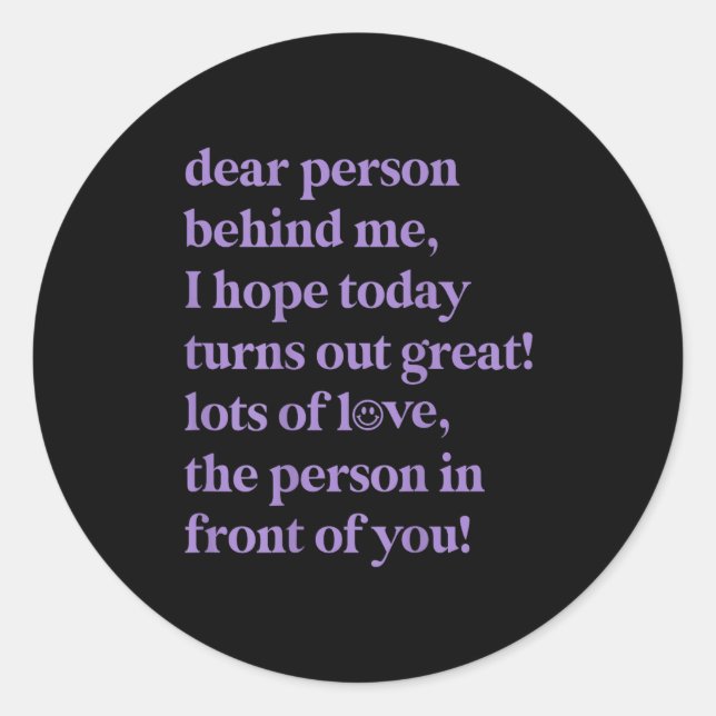 Dear Person Behind Me I Hope Today Turns Out Great Classic Round Sticker (Front)