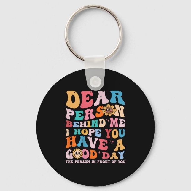 Dear Person Behind Me I Hope You Have A Good Day - Key Ring (Front)