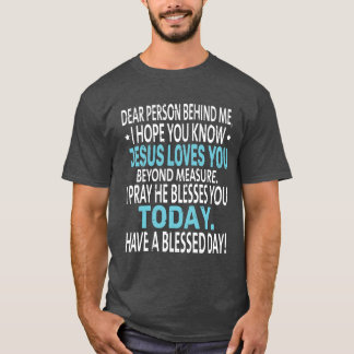 Dear Person Behind Me I Hope You Know Jesus Loves  T-Shirt