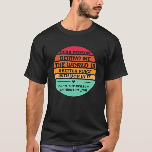 Dear Person Behind Me Inspirational Quotes And Say T-Shirt (Front)