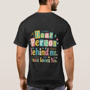 Dear person behind me Jesus loves you T-Shirt