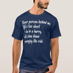 Dear person behind me lifes too short to be in a h T-Shirt