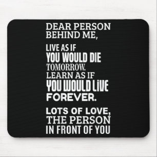 Dear Person Behind Me - Live As If You Would Live Mouse Mat