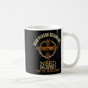 Dear Person Behind Me Need Prayer Tap My Shoulder  Coffee Mug