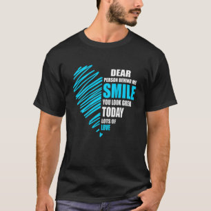 Dear person behind me smile you look great today T-Shirt