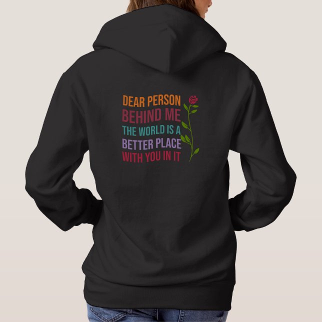 Dear Person Behind Me, The World is a better ..... Hoodie (Back)