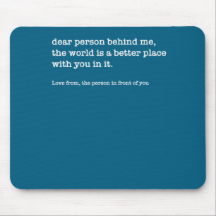 Dear Person Behind Me The World Is A Better (on Ba Mouse Mat