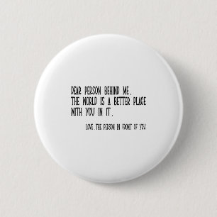 Dear Person Behind Me The World Is A Better Place  6 Cm Round Badge