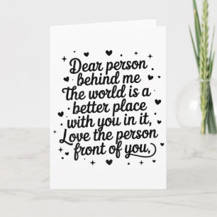 Dear Person Behind Me The World Is A Better Place  Card