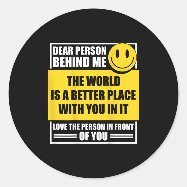 Dear Person Behind Me The World Is A Better Place  Classic Round Sticker (Front)