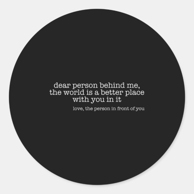 Dear Person Behind Me The World Is A Better Place  Classic Round Sticker (Front)