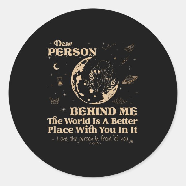Dear Person Behind Me The World Is A Better Place  Classic Round Sticker (Front)