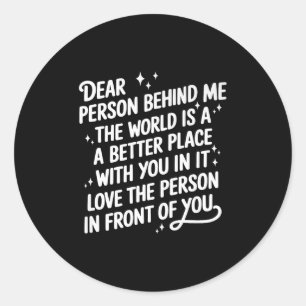 Dear Person Behind Me The World Is A Better Place Classic Round Sticker