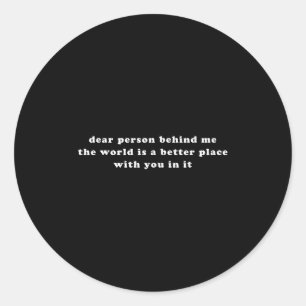 Dear Person Behind Me The World Is A Better Place Classic Round Sticker