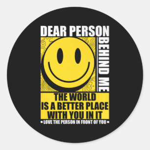Dear Person Behind Me The World Is A Better Place Classic Round Sticker