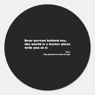 Dear Person Behind Me,the World Is A Better Place Classic Round Sticker