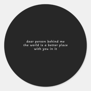 Dear Person Behind Me The World Is A Better Place Classic Round Sticker