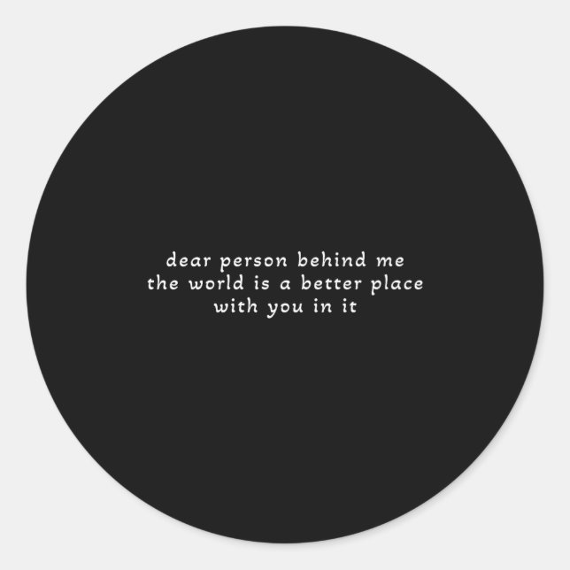 Dear Person Behind Me The World Is A Better Place  Classic Round Sticker (Front)