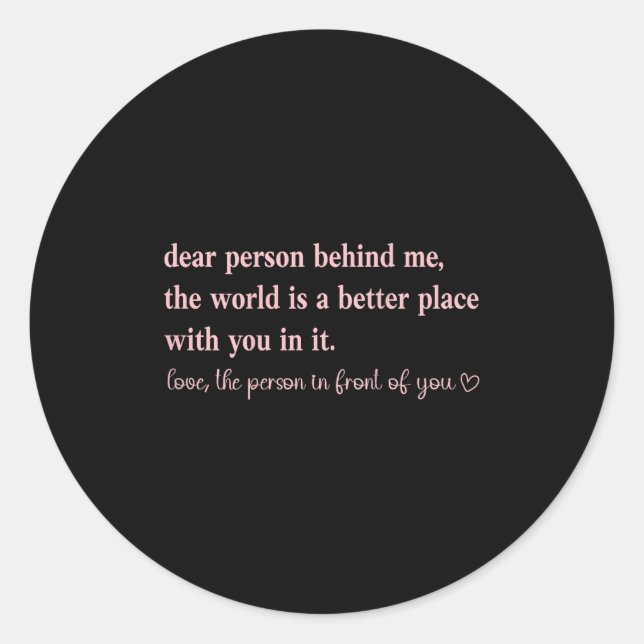 Dear Person Behind Me The World Is A Better Place  Classic Round Sticker (Front)