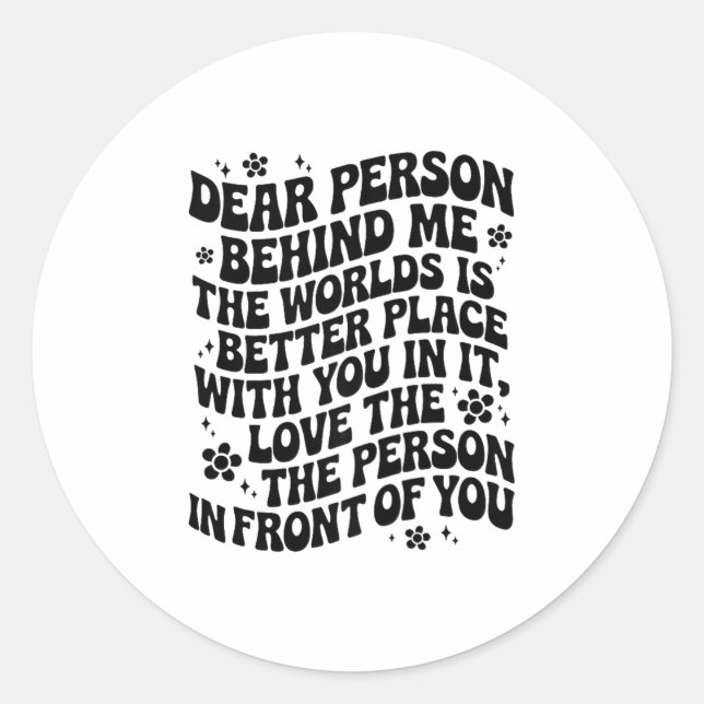 Dear Person Behind Me The World Is A Better Place  Classic Round Sticker (Front)