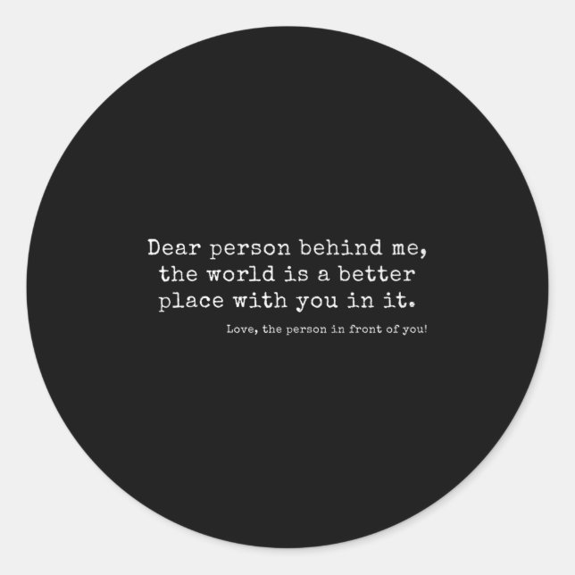 Dear Person Behind Me, The World Is A Better Place Classic Round Sticker (Front)