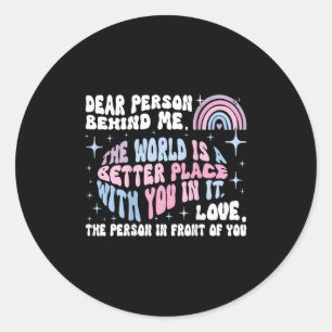 Dear Person Behind Me The World Is A Better Place Classic Round Sticker