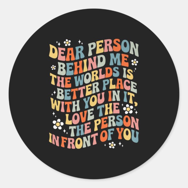Dear Person Behind Me The World Is A Better Place  Classic Round Sticker (Front)
