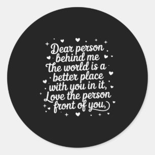 Dear Person Behind Me The World Is A Better Place Classic Round Sticker