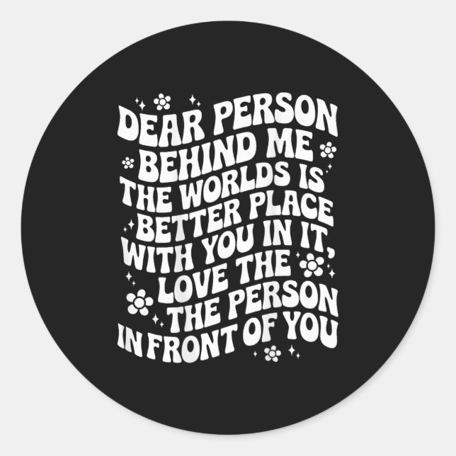 Dear Person Behind Me The World Is A Better Place  Classic Round Sticker (Front)