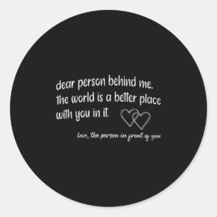 Dear Person Behind Me The World Is A Better Place Classic Round Sticker
