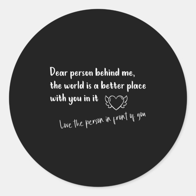 Dear Person Behind Me The World Is A Better Place  Classic Round Sticker (Front)