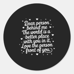 Dear Person Behind Me The World Is A Better Place Classic Round Sticker