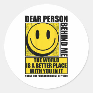 Dear Person Behind Me The World Is A Better Place Classic Round Sticker