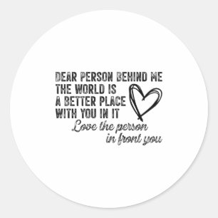 Dear Person Behind Me The World Is A Better Place Classic Round Sticker