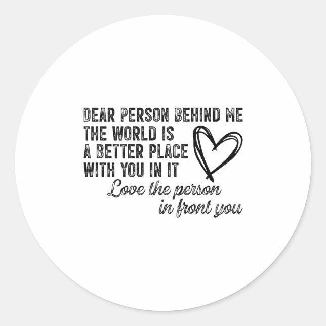 Dear Person Behind Me The World Is A Better Place  Classic Round Sticker (Front)
