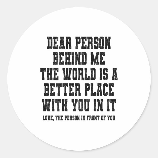 Dear Person Behind Me The World Is A Better Place  Classic Round Sticker (Front)