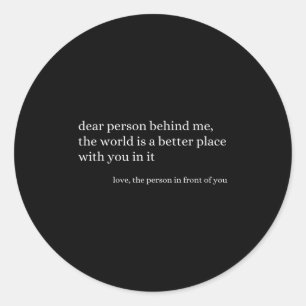 Dear Person Behind Me The World Is A Better Place Classic Round Sticker